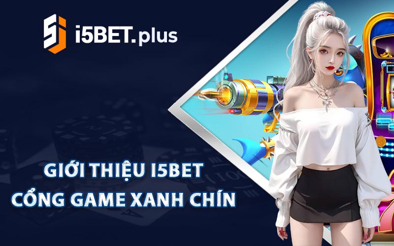 Giới Thiệu I5bet - Cổng Game Xanh Chín