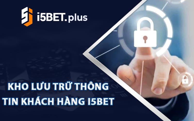 Kho lưu trữ thông tin khách hàng i5BET