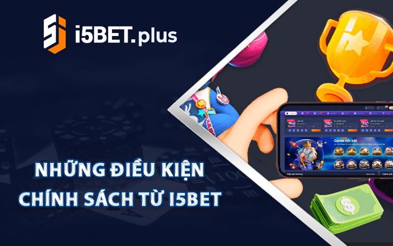 Những Điều Kiện Chính Sách Từ I5bet