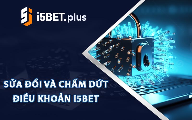 Sửa Đổi Và Chấm Dứt Điều Khoản I5bet